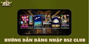 Hướng dẫn các thao tác đăng nhập B52club dễ dàng