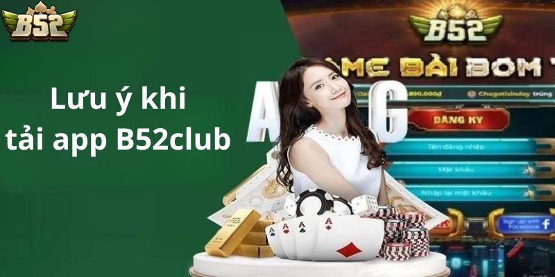 Những điều cần lưu ý khi tải ứng dụng B52club cược thủ cần nắm