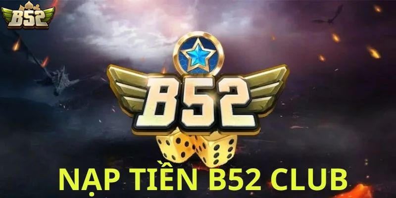 Nạp tiền B52Club được đánh giá cao