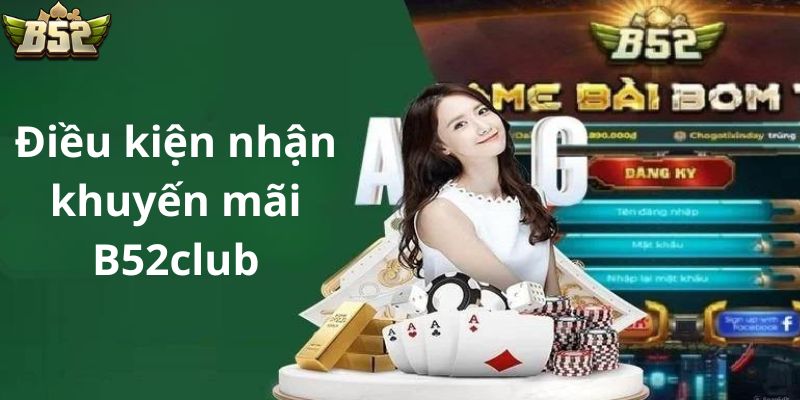 Một số điều kiện khi tham gia nhận khuyến mãi B52club.